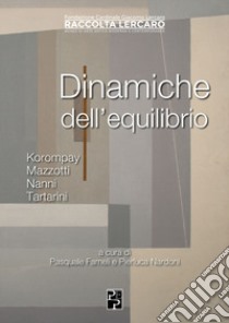 Dinamiche dell'equilibrio. Korompay, Mazzotti, Nanni, Tartarini. Ediz. illustrata libro di Nardoni P. (cur.); Fameli P. (cur.)