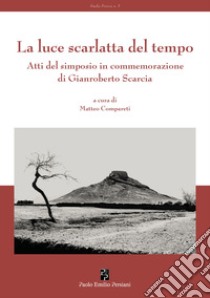 La luce scarlatta del tempo. Atti del simposio in commemorazione di Gianroberto Scarcia libro di Compareti Matteo