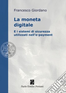 la Moneta digitale e i sistemi di sicurezza utilizzati nell'e-Payment libro di Giordano Francesco