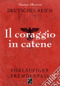 Il coraggio in catene libro di Albertazzi Massimo