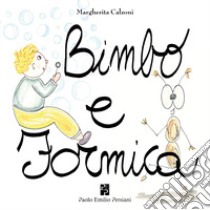 Bimbo e formica. Ediz. a colori libro di Calzoni Margherita