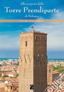 Alla scoperta della Torre Prendiparte di Bologna libro di Giovanardi Matteo