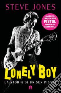 Lonely boy. La storia di un Sex Pistol libro di Jones Steve