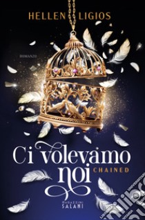 Ci volevamo noi. Chained libro di Ligios Hellen