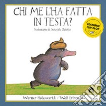 Chi me l'ha fatta in testa? Edizione flip-plop. Ediz. a colori libro di Holzwarth Werner; Erlbruch Wolf