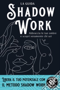 Shadow work. La guida. Abbraccia le tue ombre e scopri veramente chi sei libro di Marisol Bianca