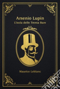 L'isola delle trenta bare. Arsenio Lupin libro di Leblanc Maurice