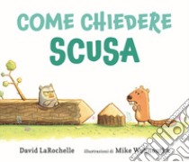 Come chiedere scusa. Ediz. a colori libro di LaRochelle David