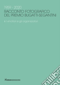 1959-2020. Racconto fotografico del Premio Bugatti-Segantini. Ediz. illustrata. Vol. 1: I vincitori e gli organizzatori libro di Spinelli D. (cur.); Rossi L. E. (cur.)