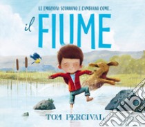 Il fiume. Ediz. a colori libro di Percival Tom