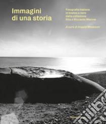 Immagini di una storia. Fotografia italiana in bianco e nero dalla collezione Rita e Riccardo Marone. Ediz. illustrata libro di Madesani A. (cur.)