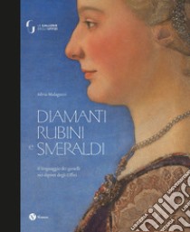 Diamanti rubini e smeraldi. Il linguaggio dei gioielli nei dipinti degli Uffizi. Ediz. illustrata libro di Malaguzzi Silvia