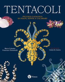 Tentacoli. Piccolo catalogo di polpi, seppie e calamari. Ediz. a colori libro di Colombo Marco; Tomasinelli Francesco