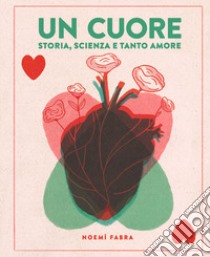 Un cuore. Storia, scienza e tanto amore. Ediz. a colori libro di Fabra Noemi