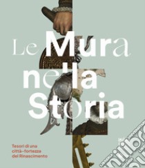 Le mura nella storia. Tesori di una città-fortezza del Rinascimento. Catalogo della mostra (Bergamo, 1 dicembre 2023-17 marzo 2024). Ediz. illustrata libro di Frigeni R. (cur.); Fiorina N. (cur.)