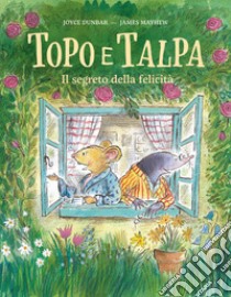 Topo e talpa. Il segreto della felicità. Ediz. a colori libro di Dunbar Joyce