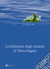 La tartaruga. La biblioteca degli animali di Tatsu Nagata. Ediz. illustrata libro di Nagata Tatsu