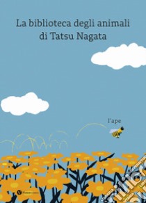 L'ape. La biblioteca degli animali di Tatsu Nagata. Ediz. a colori libro di Nagata Tatsu