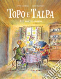 Topo e talpa. Un nuovo inizio. Ediz. a colori libro di Dunbar Joyce