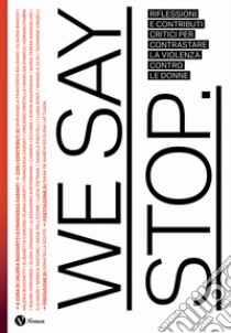 We say stop. Riflessioni e contributi critici per contrastare la violenza contro le donne. Ediz. illustrata libro di Casnati F. (cur.); Bucchetti V. L. (cur.)