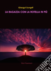 La ragazza con la rotella in più libro di Sungrif Giorgyl