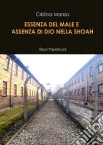 Essenza del male e assenza di Dio nella Shoah libro di Manzo Cristina