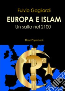 Europa e Islam. Un salto nel 2100 libro di Gagliardi Fulvio
