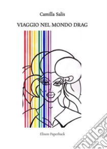 Viaggio nel mondo Drag. Nuova ediz. libro di Salis Camilla