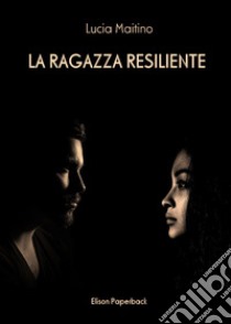 La ragazza resiliente libro di Maitino Lucia