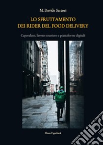 Lo sfruttamento dei rider del food delivery. Caporalato, lavoro straniero e piattaforme digitali libro di Sartori M. Davide