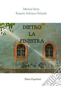 Dietro la finestra libro di Orlando Rosario Adriano; Serra Monica