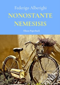 Nonostante nemesis libro di Alberighi Federigo