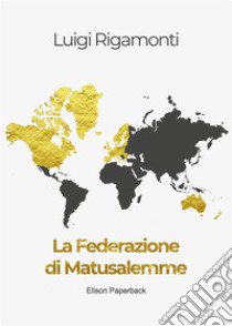 La Federazione di Matusalemme. Nuova ediz. libro di Rigamonti Luigi