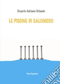 Le piscine di Salonicco libro di Orlando Rosario Adriano