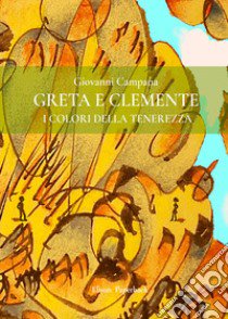 Greta e Clemente. I colori della tenerezza libro di Campana Giovanni