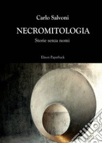 Necromitologia. Storie senza nomi libro di Salvoni Carlo