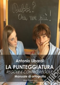 La punteggiatura. Regole e contro regole. Manuale di ortografia libro di Libardi Antonio