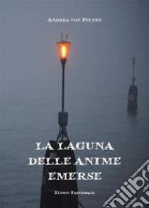 La laguna delle anime emerse. Nuova ediz. libro di Felten Andrea von