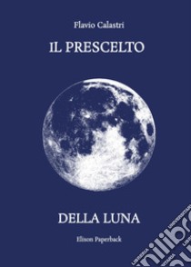 Il prescelto della luna. Nuova ediz. libro di Calastri Flavio