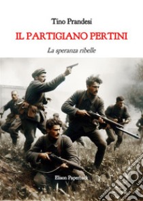 Il partigiano Pertini. La speranza ribelle libro di Prandesi Tino