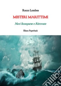 Misteri marittimi. Navi scomparse e ritrovate libro di Lombos Rocco