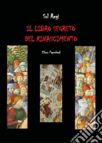 Il libro segreto del Rinascimento libro di Regi Sol