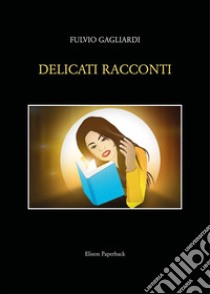 Delicati racconti libro di Gagliardi Fulvio