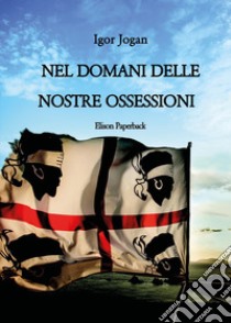 Nel domani delle nostre ossessioni libro di Jogan Igor