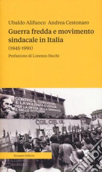 Guerra fredda e movimento sindacale in Italia (1945-1991) libro di Alifuoco Ubaldo; Cestonaro Andrea