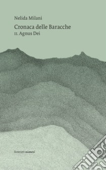 Cronaca delle Baracche. Vol. 2: Agnus Dei libro di Milani Nelida; Sambi M. (cur.)