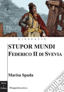 Stupor mundi. Federico II di Svevia libro di Spada Marisa