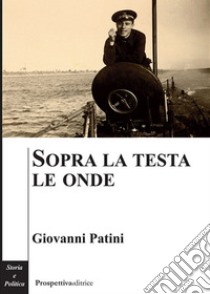 Sopra la testa le onde libro di Patini Giovanni