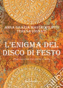 L'enigma del disco di Festo. Due racconti tra storia e mito libro di Mastrofilippo Anna Grazia; Vignati Teresa