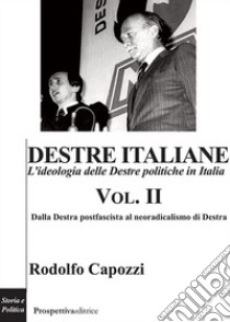 Destre italiane. L'ideologia delle Destre politiche in Italia. Vol. 2: Dalla Destra postfascista al neoradicalismo di Destra libro di Capozzi Rodolfo